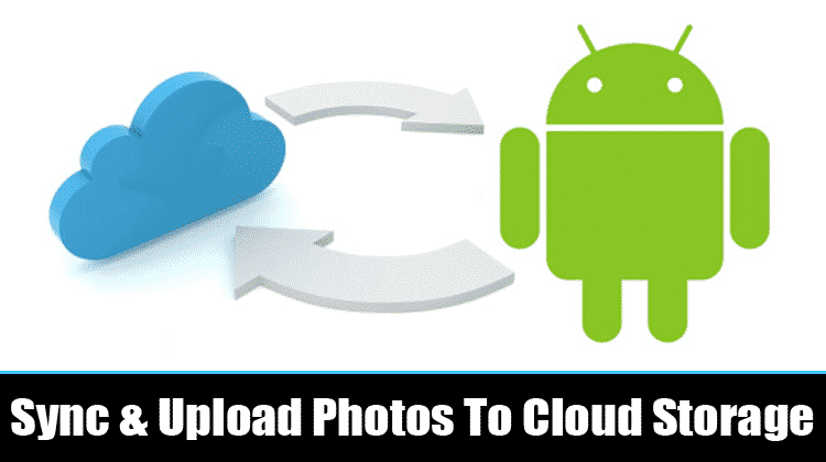 10 Tools to Sync and Auto-Upload Photos from Android to Cloud Storage
