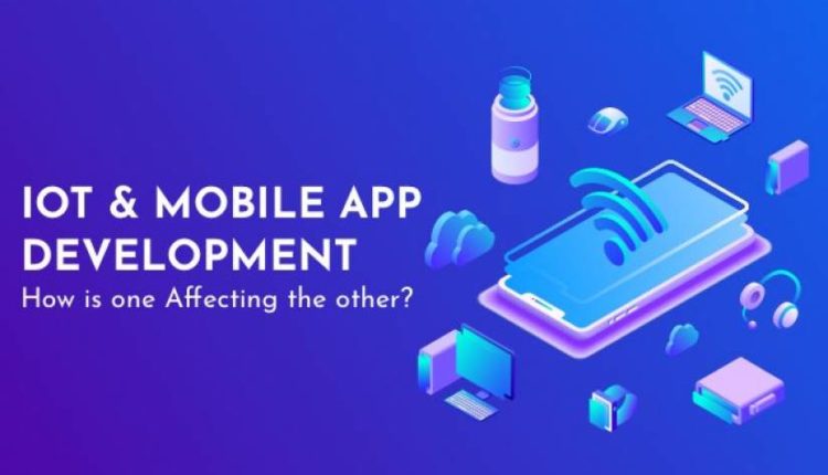 IoT and Mobile App Development are Affecting Each Other