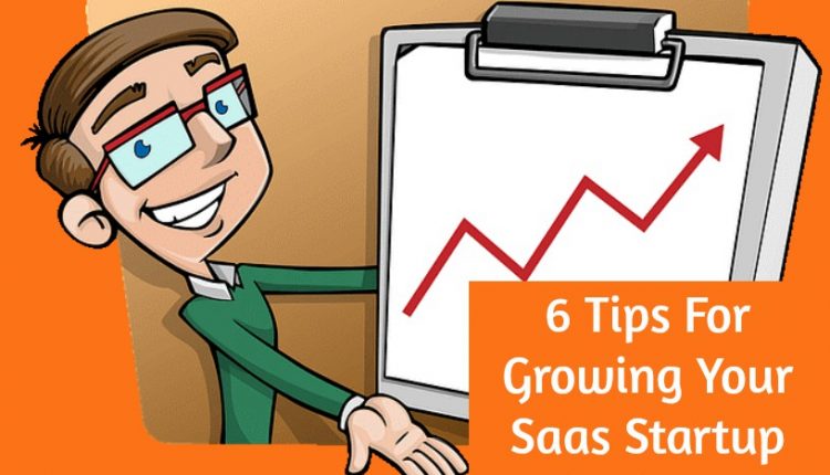 6 Tips For Growing Your SaaS Startup Business