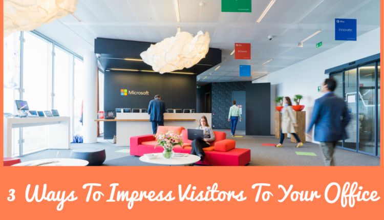 Three Methods To Impress Guests To Your Workplace