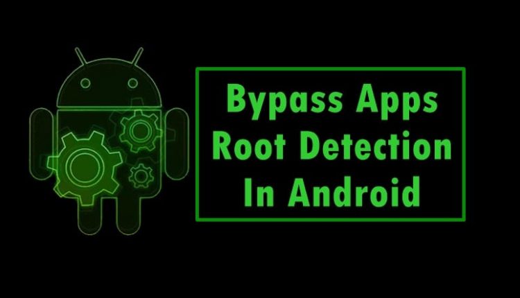 How To Bypass Apps Root Detection In Android