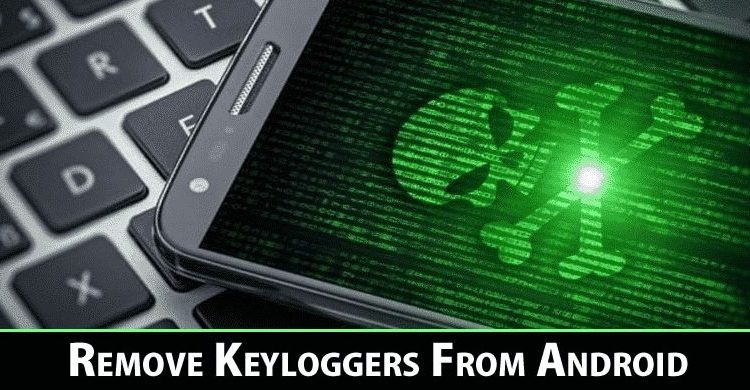 How to Remove Hidden Keyloggers from your Android